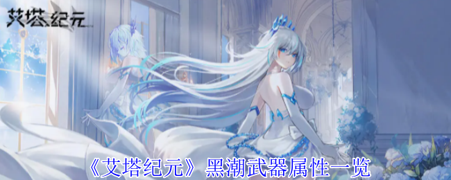 艾塔纪元黑潮武器全面解析，属性一览表
