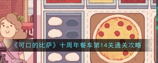 可口的比萨十周年餐车第14关攻略全解析