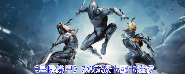 星际战甲ZAW无紫卡配卡攻略推荐