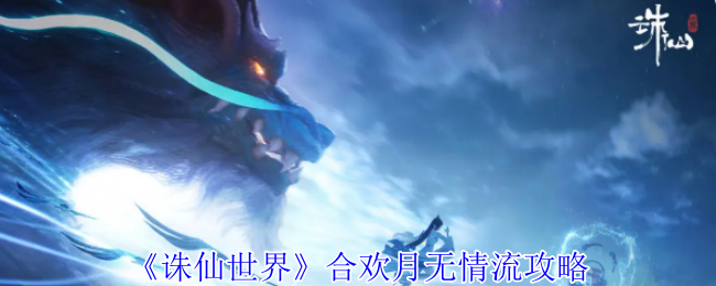 诛仙世界合欢月无情流攻略大全